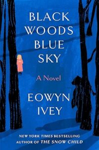 Black Woods, Blue Sky: A Novel by Eowyn Ivey | Book Summary & Review