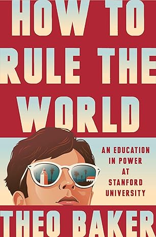 How to Rule the World: An Education in Power at Stanford University Book Summary and Review